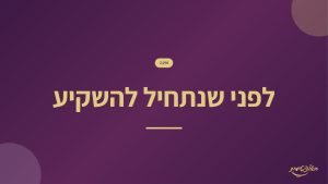 2. מה לעשות לפני שנתחיל להשקיע