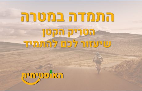 התמדה במטרה – הטריק הקטן שיעזור לכם להתמיד