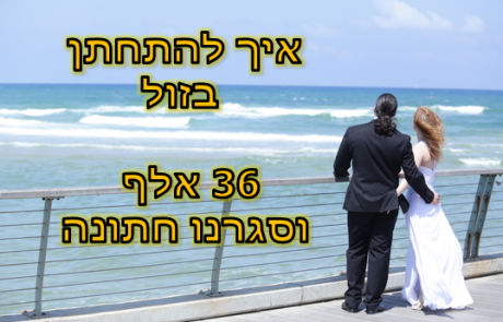 איך להתחתן בזול – 36 אלף וסגרנו חתונה