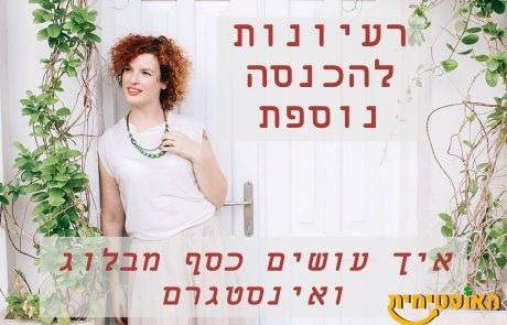 רעיונות להכנסה נוספת – איך עושים כסף מבלוג ואינסטגרם